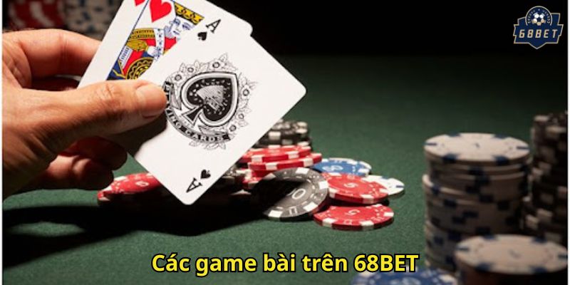 Game Bài 68BET: Sảnh Chơi Đổi Thưởng Đỉnh Cao Và Đa Dạng 2 Các game bài trên 68BET