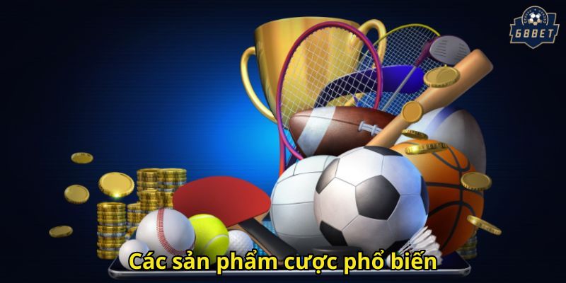 Thể Thao 68BET – Trải Nghiệm Cá Cược Thể Thao Đỉnh Cao 2 Các sản phẩm cược phổ biến