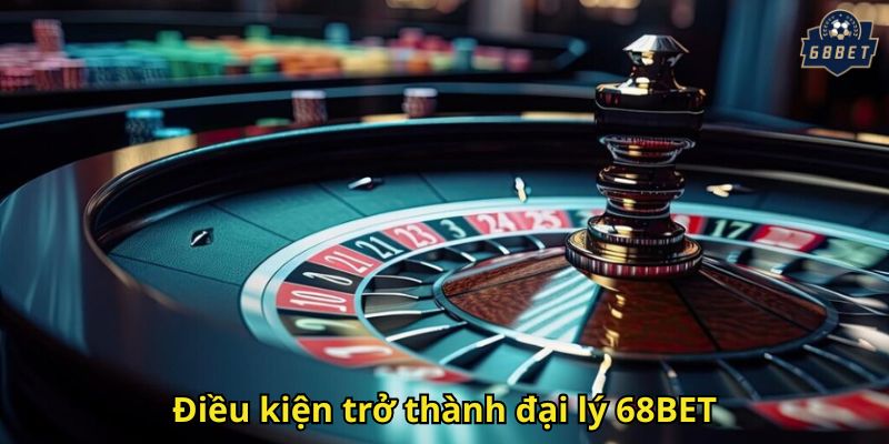 Đăng Ký Đại Lý 68BET: Cách Hợp Tác Kiếm Hoa Hồng Cao 2 Điều kiện trở thành đại lý 68BET