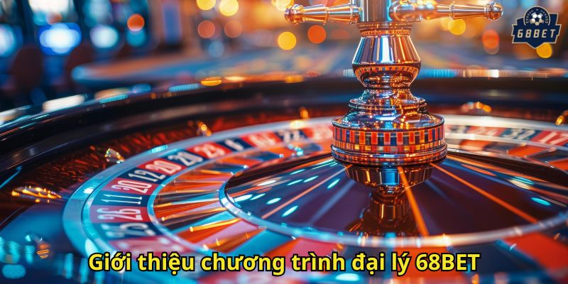 Đăng Ký Đại Lý 68BET: Cách Hợp Tác Kiếm Hoa Hồng Cao 1 Giới thiệu chương trình đại lý 68BET