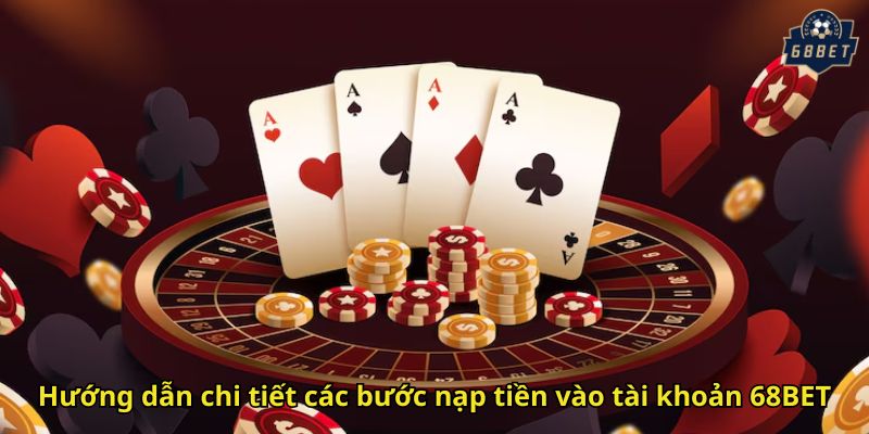 Nạp Tiền 68BET An Toàn Nhanh Chóng Và Chi Tiết Hướng Dẫn 2 Hướng dẫn chi tiết các bước nạp tiền vào tài khoản 68BET