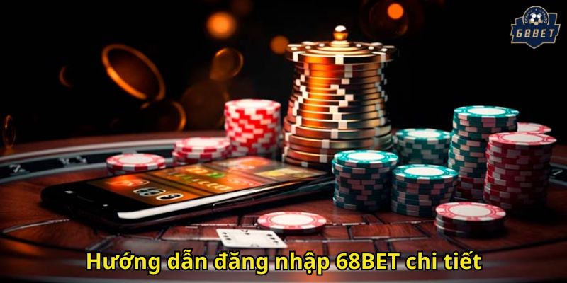 Đăng Nhập 68BET Nhanh Chóng Và An Toàn Cho Người Chơi 2 Hướng dẫn đăng nhập 68BET chi tiết