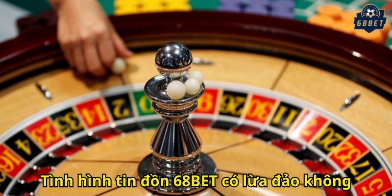68BET Có Lừa Đảo Không? Giải Đáp Thực Hư Uy Tín Nhà Cái 1 Tình hình tin đồn 68BET có lừa đảo không