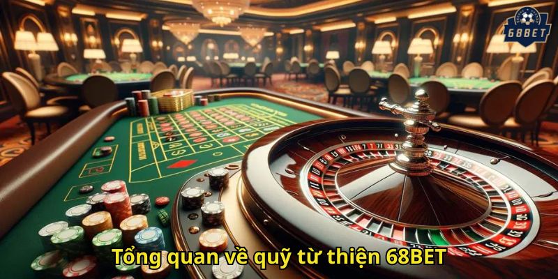 Quỹ Từ Thiện 68BET Đồng Hành Cùng Cộng Đồng 1 Tổng quan về quỹ từ thiện 68BET