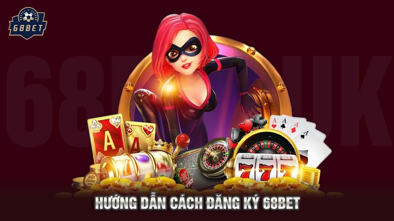 68BET - Nhà Cái 68BET Uy Tín Số 1 Việt Nam Hiện Nay 4 Hướng dẫn cách đăng ký 68bet